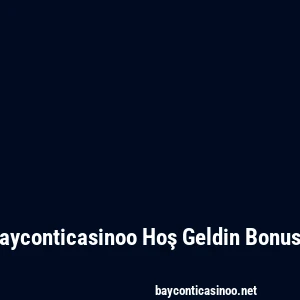 Bayconticasinoo Hoş Geldin Bonusu