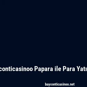 Bayconticasinoo Papara ile Para Yatırma
